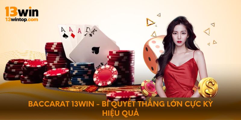 Baccarat 13win - Bí quyết thắng lớn cực kỳ hiệu quả