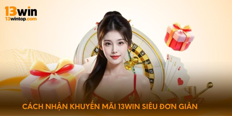 Cách nhận khuyến mãi 13win siêu đơn giản
