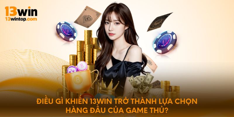 Điều gì khiến 13WIN trở thành lựa chọn hàng đầu của game thủ?
