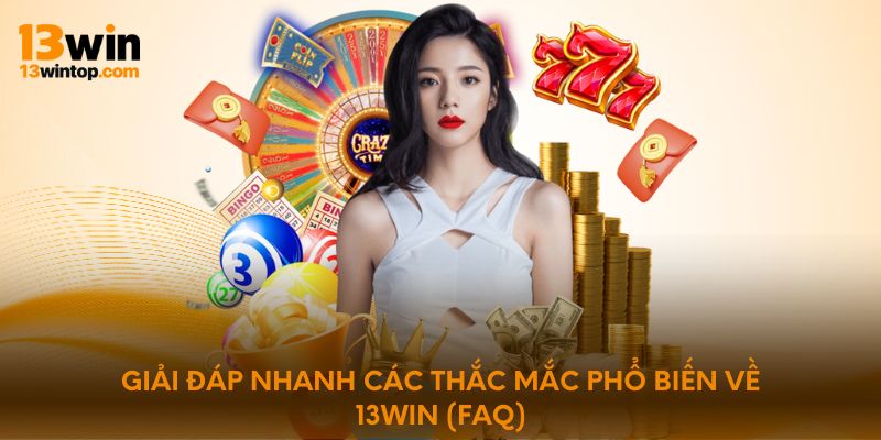 Giải đáp nhanh các thắc mắc phổ biến về 13WIN (FAQ)