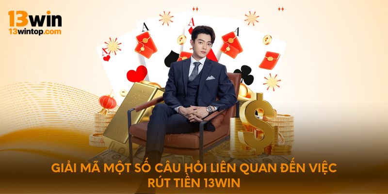 Giải mã một số câu hỏi liên quan đến việc rút tiền