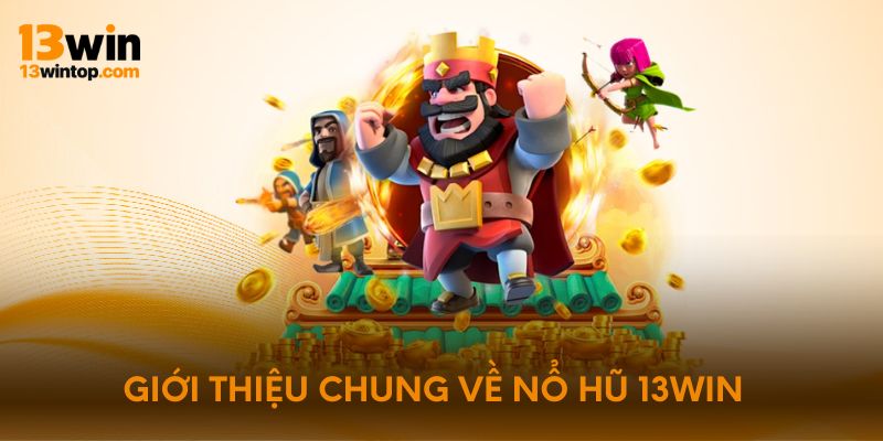 Giới thiệu chung về nổ hũ 13Win
