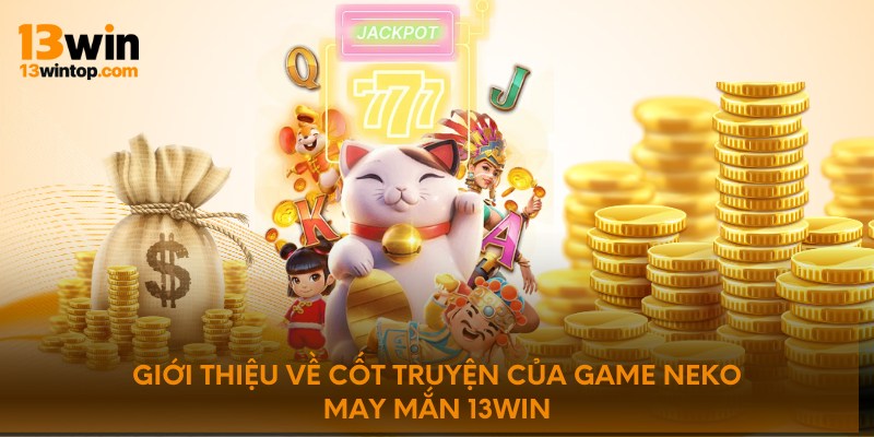 Giới thiệu về cốt truyện của game neko may mắn 13win