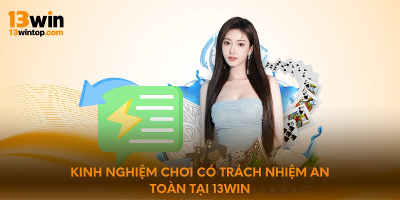 Kinh nghiệm chơi có trách nhiệm an toàn tại 13Win