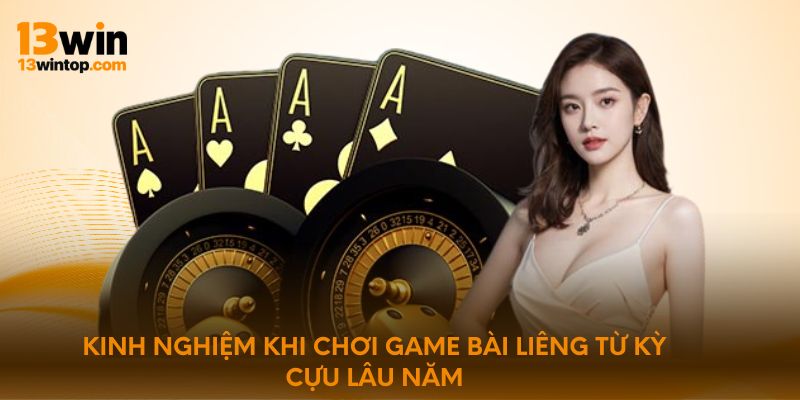 Kinh nghiệm khi chơi game bài Liêng từ kỳ cựu lâu năm