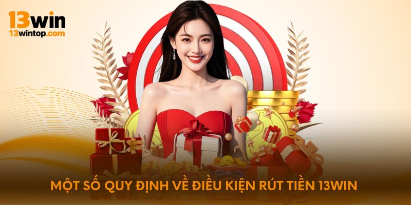Một số quy định về điều kiện rút tiền 13win