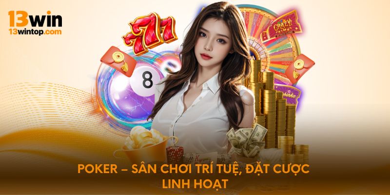 Poker – Sân chơi trí tuệ, đặt cược linh hoạt