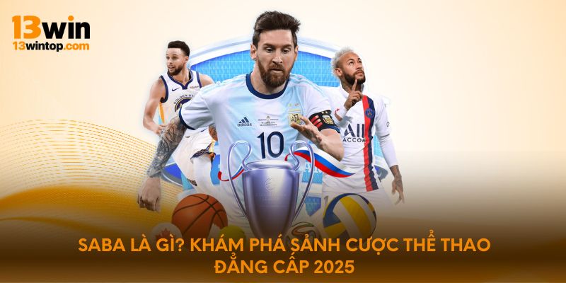 Saba là gì? Khám phá sảnh cược thể thao đẳng cấp 2025
