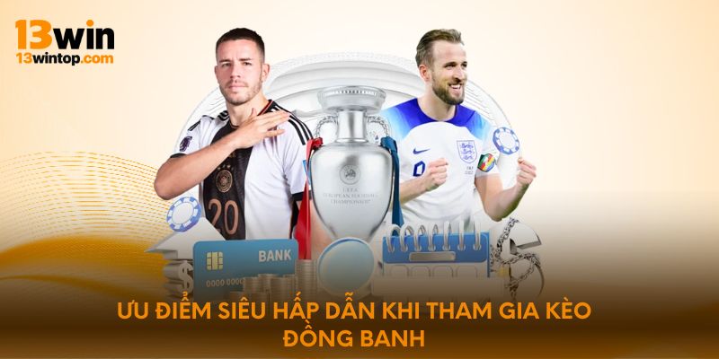 Ưu điểm siêu hấp dẫn khi tham gia kèo đồng banh