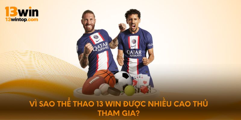 Vì sao thể thao 13win được nhiều cao thủ tham gia?