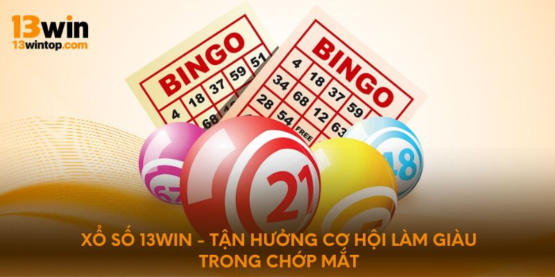 Xổ số 13win - Tận hưởng cơ hội làm giàu trong chớp mắt