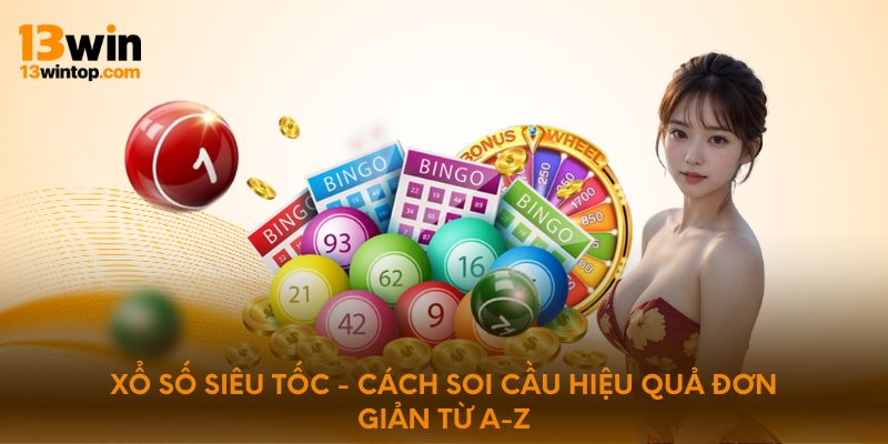 Xổ số siêu tốc - Cách soi cầu hiệu quả đơn giản từ A-Z